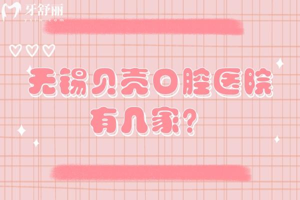 无锡贝壳口腔医院有几家？十家门店详细地址+营业时间+医院简介等分享