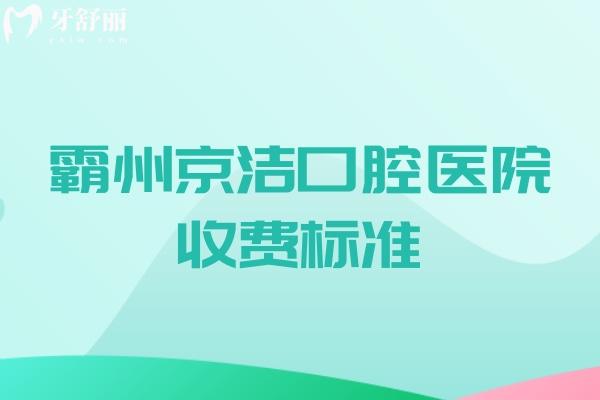 超全霸州京洁口腔医院收费标准:种植牙1478+牙齿矫正9800+烤瓷牙678+根管治疗425+