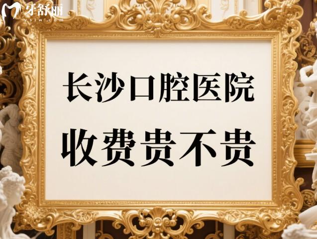 长沙口腔医院收费贵不贵