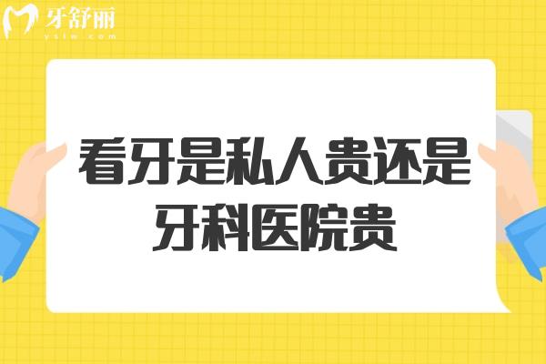 看牙是私人贵还是牙科医院贵