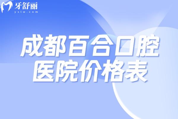 成都百合口腔医院价格表：种植牙1675+牙齿矫正7975+全瓷牙846+补牙94+