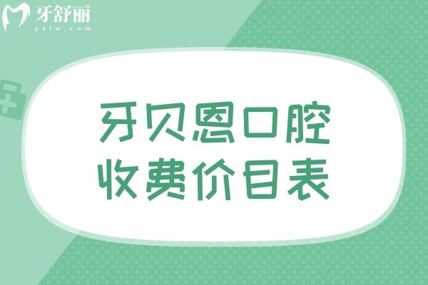 超全牙贝恩口腔收费价目表:种植牙2980+牙齿矫正8999+镶牙补牙等价格均不贵