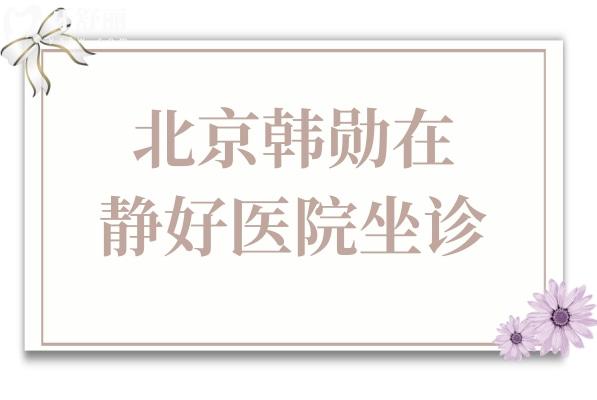 北京韩勋在哪家医院坐诊？静好医院可寻，眼鼻整形技术出色,价格在1.8万起