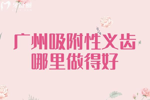 广州吸附性义齿哪里做得好