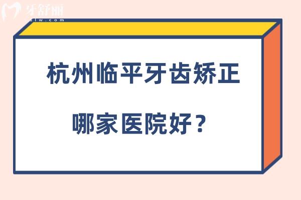 杭州临平正畸哪家医院好