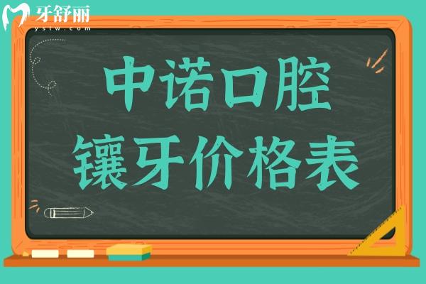 【2025中诺口腔镶牙价格表】种植牙/吸附性义齿/全瓷牙/烤瓷牙收费标准一览