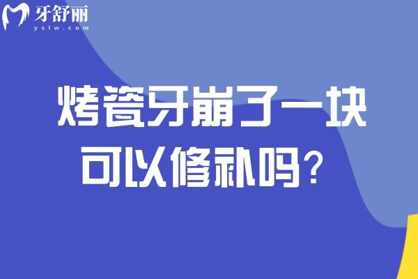 烤瓷牙崩了一块可以修补吗？多数情况下能修复 一文讲透补救之道