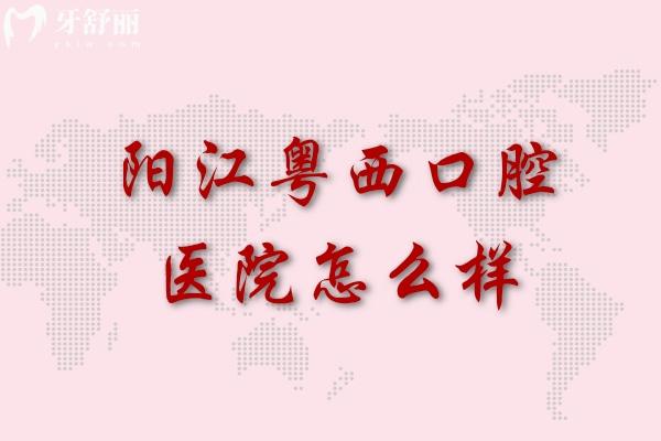 阳江粤西口腔医院怎么样