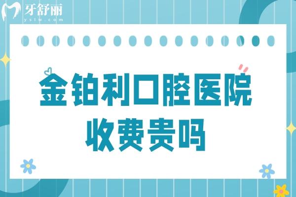 金铂利口腔医院收费贵吗