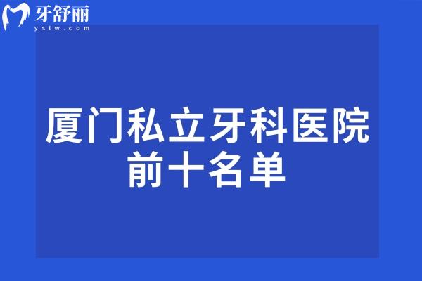 厦门私立牙科医院前十名单