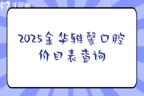 2025金华雅馨口腔价目表查询，矫正8000+种植牙2800+补牙175+等
