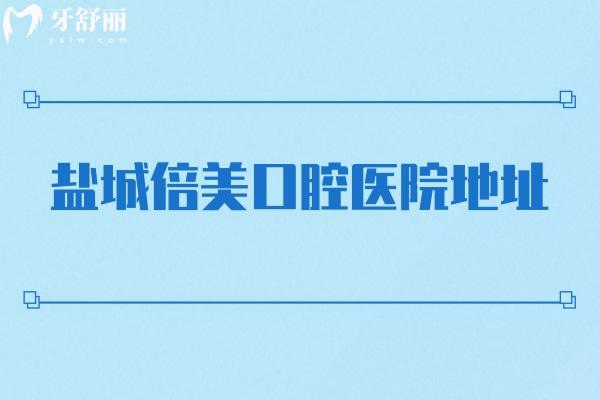 盐城倍美口腔医院地址：盐都区/亭湖区/射阳县共五家店交通便利性价比高