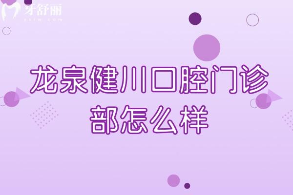 龙泉健川口腔门诊部怎么样