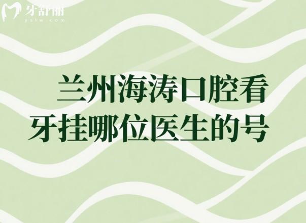 兰州海涛口腔看牙挂哪位医生的号