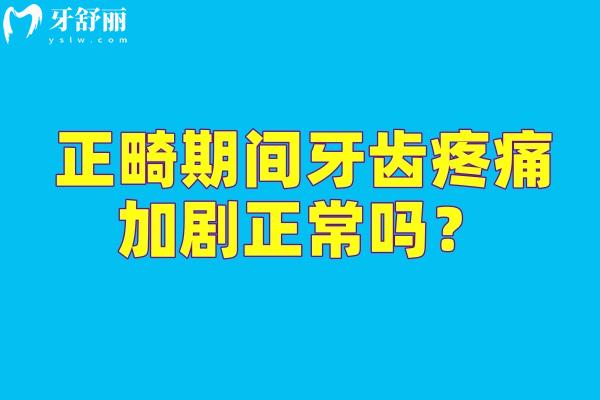 正畸期间牙齿疼痛加剧正常吗？需联系医生调整力度