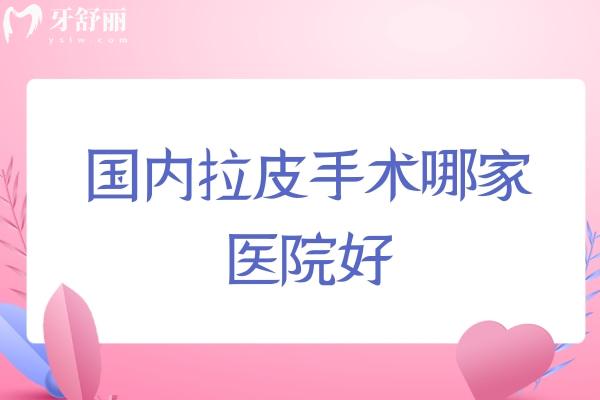国内拉皮手术哪家医院好