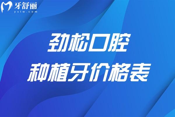 超全劲松口腔种植牙价格表2025版已出!专注进口植体种牙价格3975+评分高