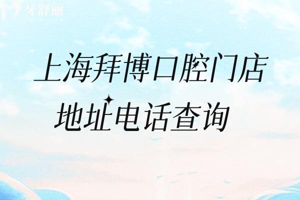 上海拜博口腔门店地址电话查询，规模大