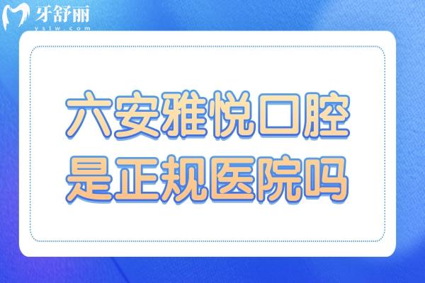 六安雅悦口腔医院是正规医院吗?二级资质完善