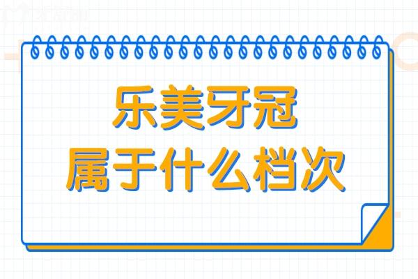 乐美牙冠属于什么档次？从材质/工艺/价格看，中高端定位很清晰