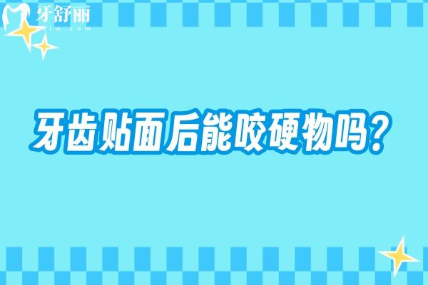 牙齿贴面后能咬硬物吗？不能，要防止贴面脱落破损