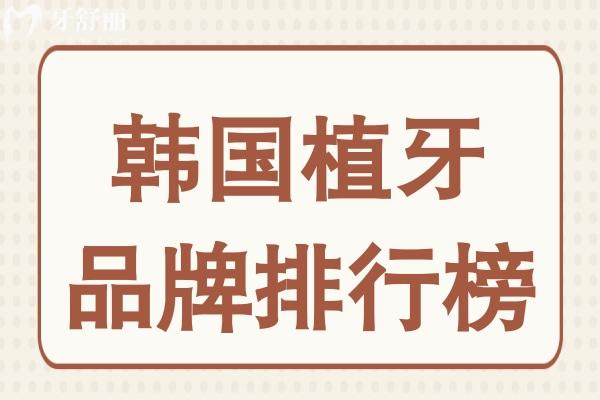 2025 韩国种植牙品牌排行榜出炉！10 大品牌特色、价格及适用人群全解析