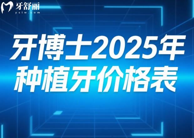 牙博士2025年种植牙价格表