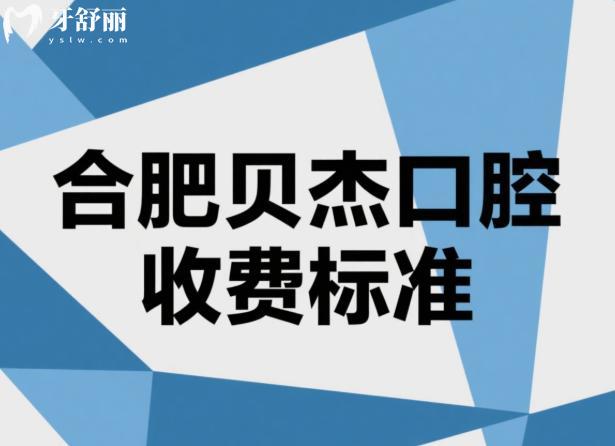 合肥贝杰口腔2025收费标准