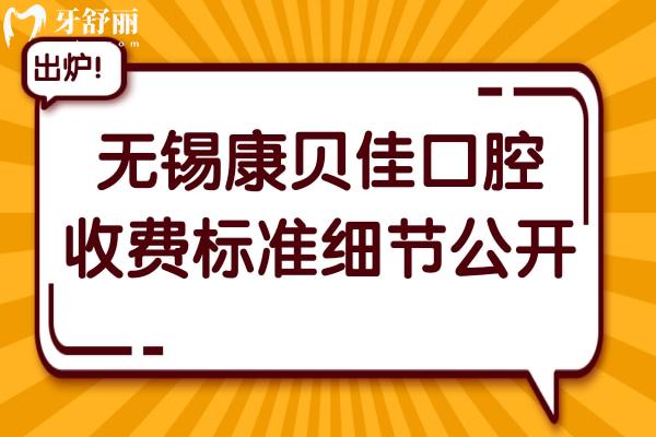 2025无锡康贝佳口腔医院收费标准细节公开:看种植牙/镶牙多少钱正畸怎么收费