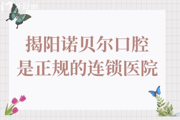 揭阳诺贝尔口腔是正规的连锁医院,资质齐全
