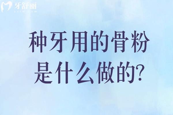 种牙用的骨粉是什么做的?科学了解种植牙骨粉的材质/制作/作用哈