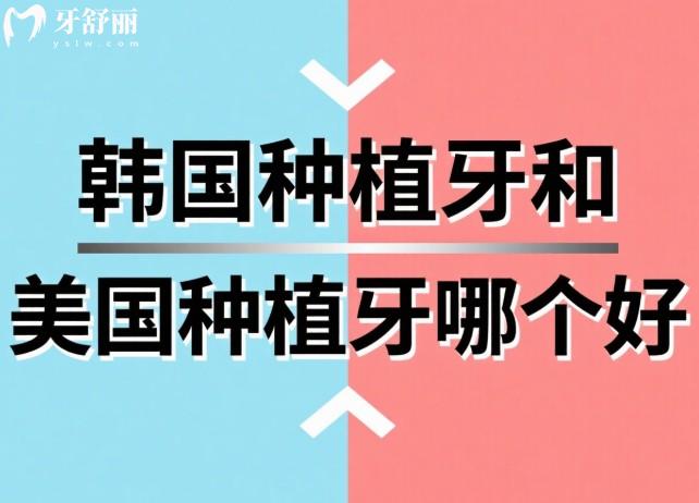 韩国种植牙和美国种植牙哪个好?全方面对比,选择适合你的种植方案