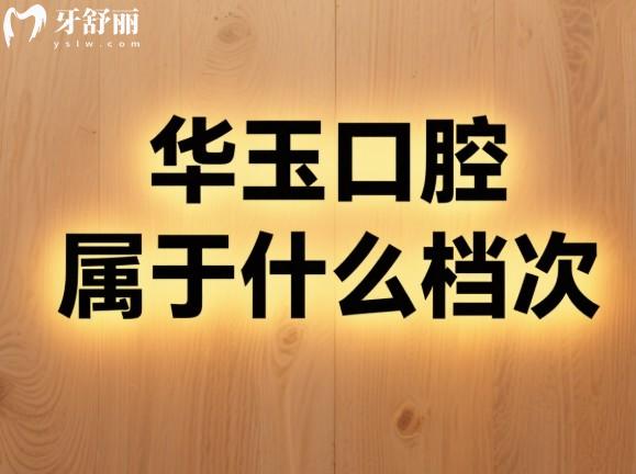 华玉口腔属于什么档次