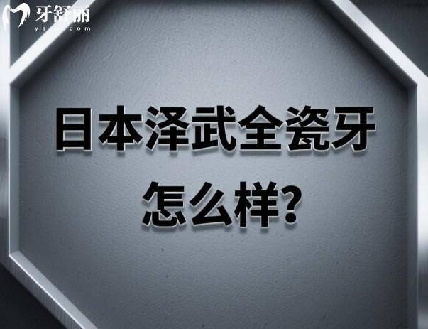 日本泽武全瓷牙怎么样
