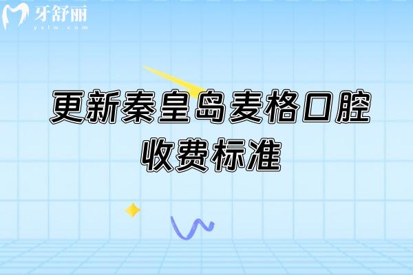 更新秦皇岛麦格口腔收费标准，矫正补牙拔牙根管种植等价格合理技术好