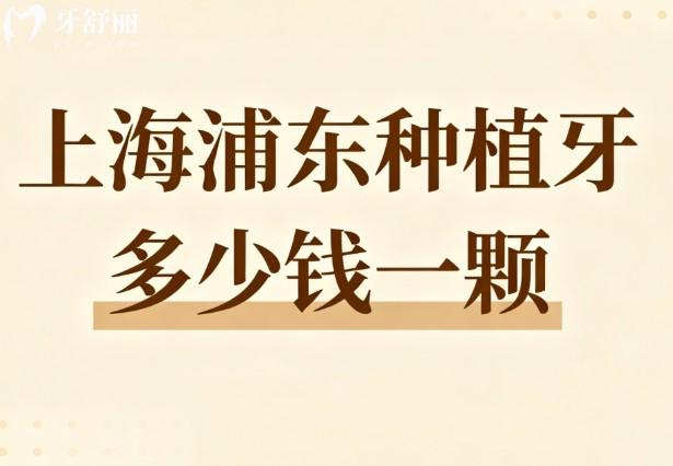 上海浦东种植牙多少钱一颗?【2025价格1980-2W不等】,附技术好的牙科医院