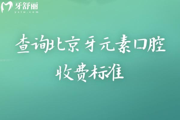 查询北京牙元素口腔收费标准，补牙拔牙矫正种植修复洁牙等价格大全