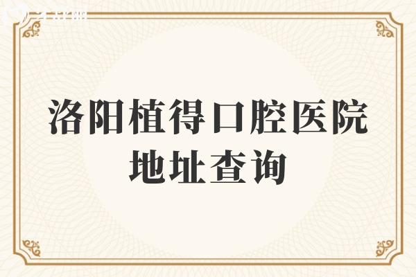 洛阳植得口腔医院地址查询在涧西区 来院路线/医生名单/营业时间/价格表
