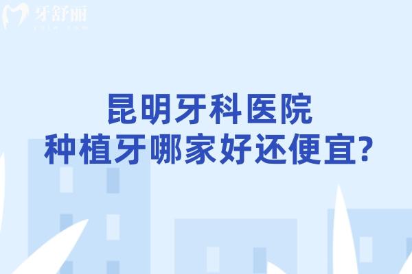 昆明牙科医院种植牙哪家好还便宜?查询口碑可知韩美/美奥/团圆等是排名前十