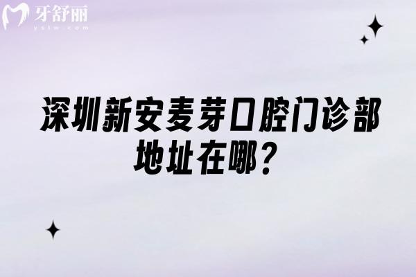 深圳新安麦芽口腔门诊部地址在哪？宝安区新安街道营业至六点 有停车场