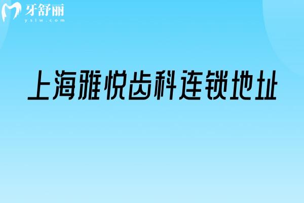 上海雅悦齿科连锁地址，多家门店营业至下午六点