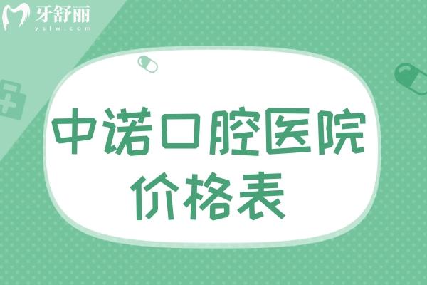 26年新版中诺口腔医院价格表已出!种植牙2k+牙齿矫正8K+全口假牙4k+收费不贵