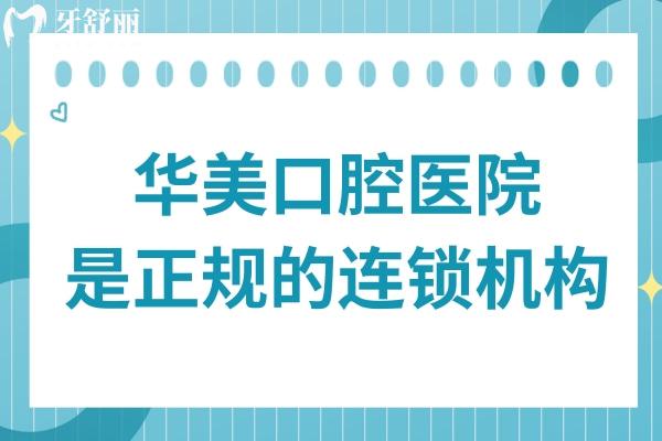 华美口腔医院怎么样？正规靠谱吗？属中高端非莆田系连锁，收费透明不乱收