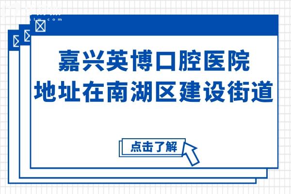 嘉兴英博口腔医院地址在南湖区建设街道,电话号码