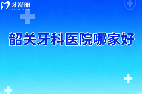 韶关牙科医院哪家好
