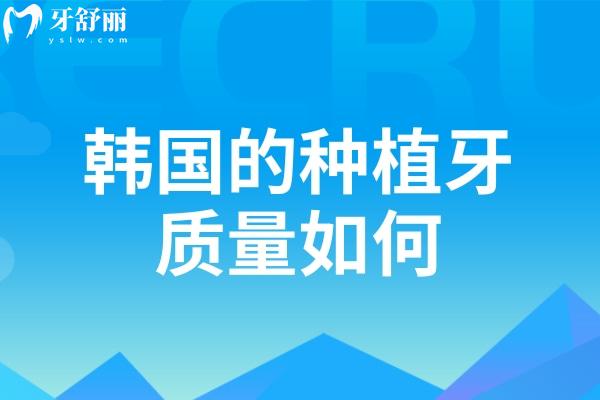 韩国的种植牙质量如何?get韩国十大品牌种植体的性能介绍+价格分享