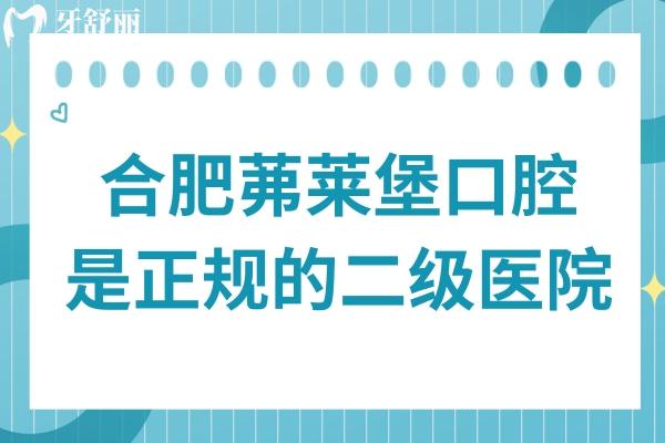 合肥茀莱堡口腔是正规的二级医院,从营业许可到医生口碑评价,多方位拆解可靠性
