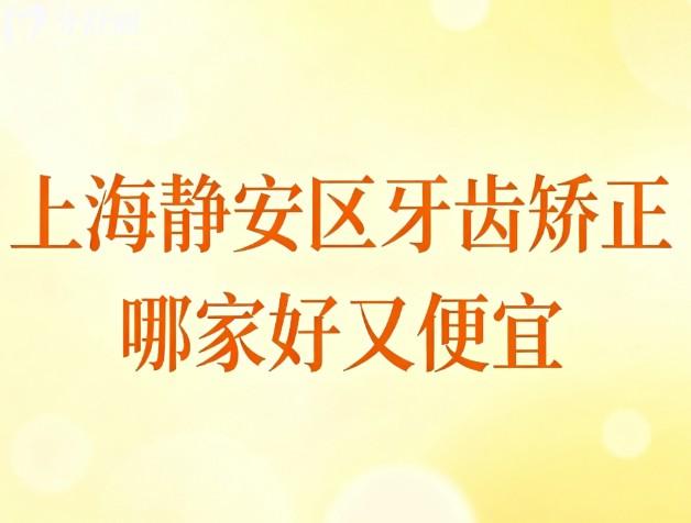 上海静安区牙齿矫正哪家好又便宜
