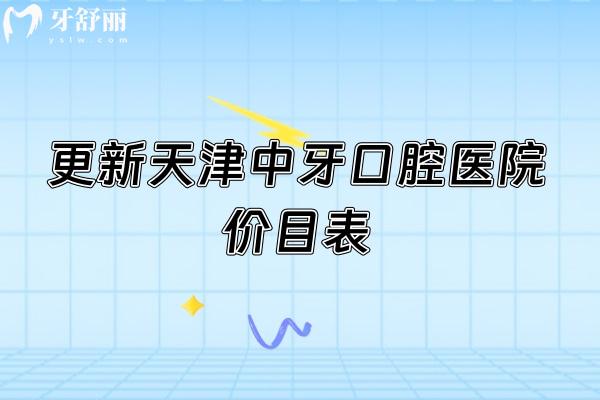 更新天津中牙口腔医院价目表，补牙、拔牙、种植牙等全项目收费不高