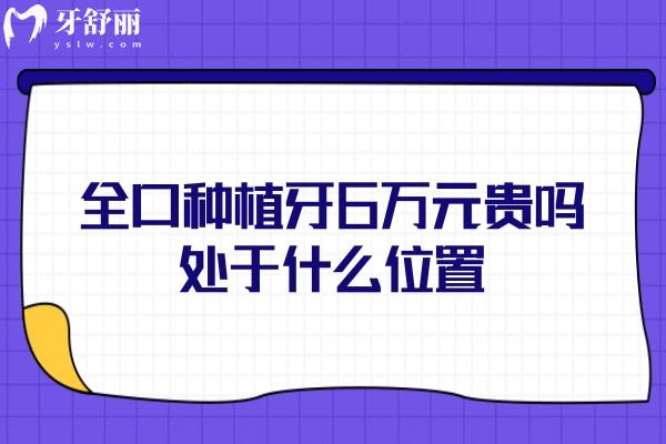 全口种植牙6万元贵吗？处于什么位置？